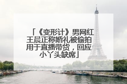 《变形计》男网红王晨正称婚礼被偷拍用于直播带货，回应小丫头缺席