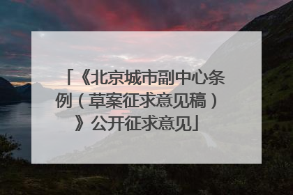 《北京城市副中心条例（草案征求意见稿）》公开征求意见