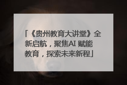 《贵州教育大讲堂》全新启航，聚焦AI 赋能教育，探索未来新程