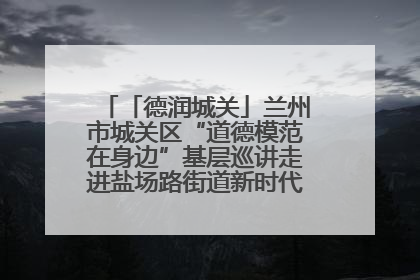 「德润城关」兰州市城关区“道德模范在身边”基层巡讲走进盐场路街道新时代文明实践所