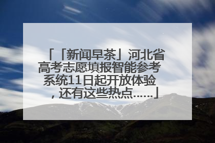 「新闻早茶」河北省高考志愿填报智能参考系统11日起开放体验，还有这些热点……