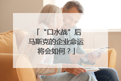 “口水战”后 马斯克的企业命运将会如何？