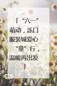 “六一”萌动，泺口服装城爱心“童”行，温暖再出发