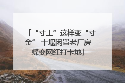 “寸土”这样变“寸金” 十堰闲置老厂房蝶变网红打卡地