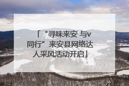 “寻味来安 与v同行”来安县网络达人采风活动开启