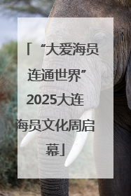 “大爱海员 连通世界”2025大连海员文化周启幕
