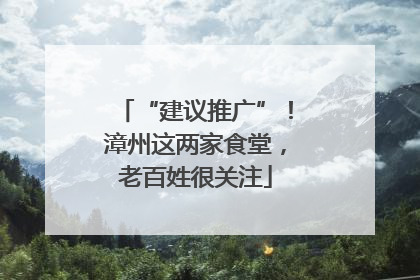 “建议推广”！漳州这两家食堂，老百姓很关注