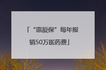 “惠厦保”每年报销50万医药费