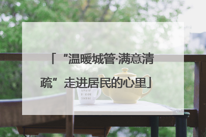 “温暖城管·满意清疏”走进居民的心里