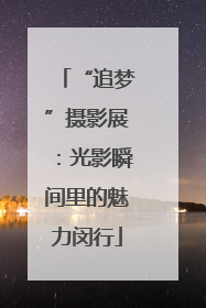 “追梦”摄影展：光影瞬间里的魅力闵行