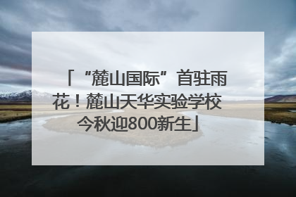 “麓山国际”首驻雨花！麓山天华实验学校今秋迎800新生