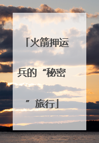 火箭押运兵的“秘密”旅行