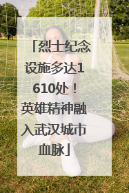 烈士纪念设施多达1610处！英雄精神融入武汉城市血脉