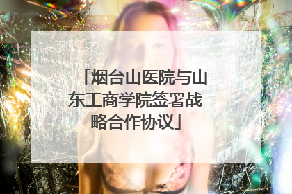 烟台山医院与山东工商学院签署战略合作协议