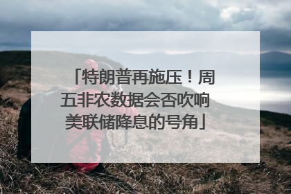 特朗普再施压！周五非农数据会否吹响美联储降息的号角