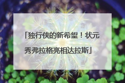 独行侠的新希望！状元秀弗拉格亮相达拉斯