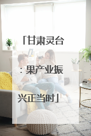 甘肃灵台：果产业振兴正当时