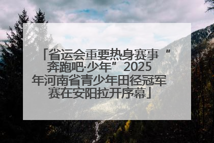 省运会重要热身赛事“奔跑吧·少年”2025年河南省青少年田径冠军赛在安阳拉开序幕