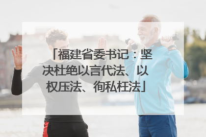 福建省委书记：坚决杜绝以言代法、以权压法、徇私枉法