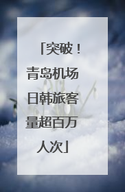 突破！青岛机场日韩旅客量超百万人次