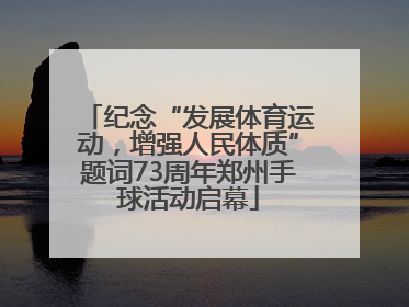 纪念“发展体育运动，增强人民体质”题词73周年郑州手球活动启幕
