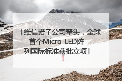维信诺子公司牵头，全球首个Micro-LED阵列国际标准获批立项