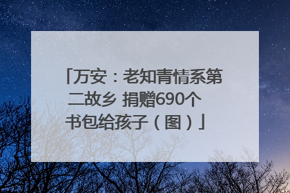万安：老知青情系第二故乡 捐赠690个书包给孩子（图）