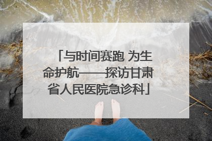 与时间赛跑 为生命护航——探访甘肃省人民医院急诊科