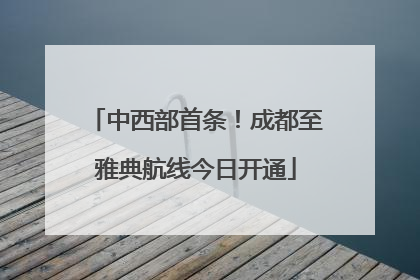 中西部首条！成都至雅典航线今日开通