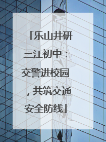 乐山井研三江初中：交警进校园，共筑交通安全防线