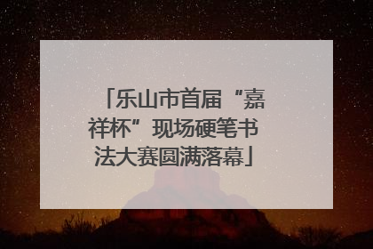 乐山市首届“嘉祥杯”现场硬笔书法大赛圆满落幕