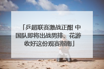 乒超联赛激战正酣 中国队即将出战男排、花游 收好这份观赛指南