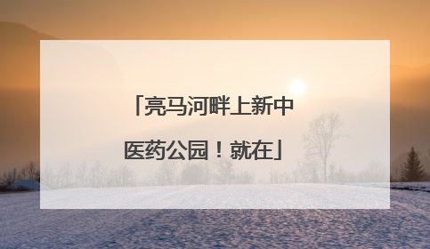 亮马河畔上新中医药公园！就在