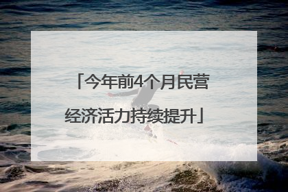 今年前4个月民营经济活力持续提升
