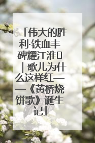 伟大的胜利·铁血丰碑耀江淮⑫｜歌儿为什么这样红——《黄桥烧饼歌》诞生记