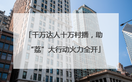 千万达人十万村播，助“荔”大行动火力全开