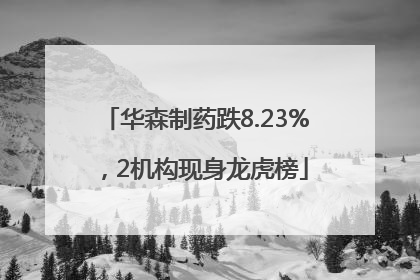 华森制药跌8.23%，2机构现身龙虎榜