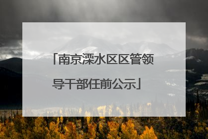 南京溧水区区管领导干部任前公示