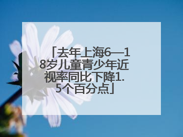 去年上海6—18岁儿童青少年近视率同比下降1.5个百分点