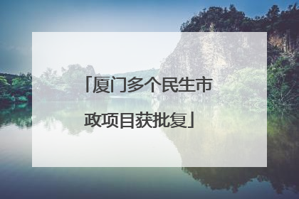 厦门多个民生市政项目获批复