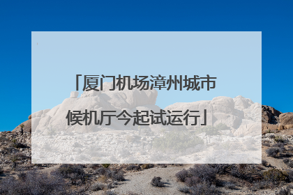 厦门机场漳州城市候机厅今起试运行