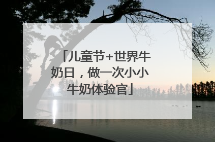 儿童节+世界牛奶日，做一次小小牛奶体验官