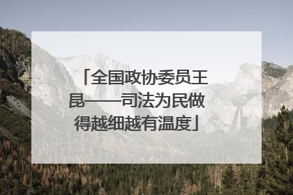 全国政协委员王昆——司法为民做得越细越有温度