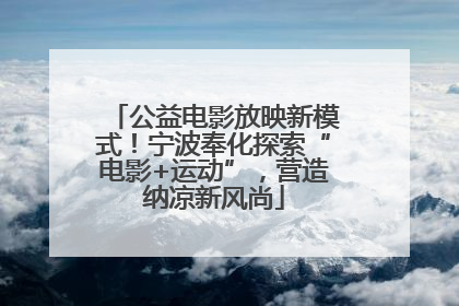 公益电影放映新模式！宁波奉化探索“电影+运动”，营造纳凉新风尚