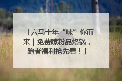 六马十年“味”你而来｜免费嗦粉品烙锅，跑者福利抢先看！