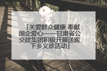 关爱群众健康 奉献国企爱心——甘肃省公交建集团积极开展送医下乡义诊活动
