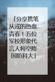 分享携笔从戎的热血青春！五位军校形象代言人将空降国防科大