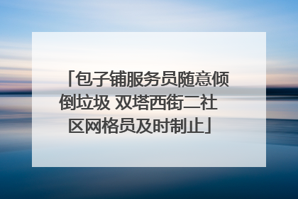 包子铺服务员随意倾倒垃圾 双塔西街二社区网格员及时制止