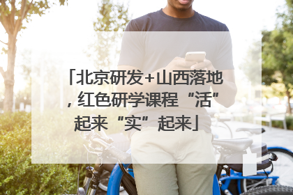 北京研发+山西落地，红色研学课程“活”起来“实”起来