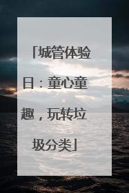 城管体验日：童心童趣，玩转垃圾分类